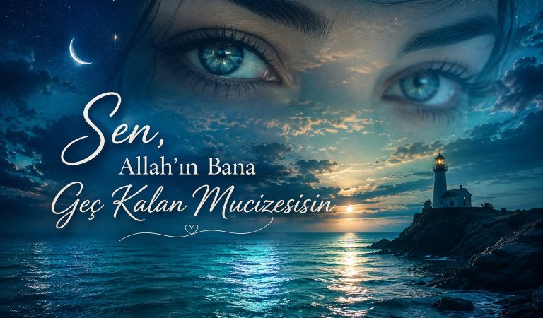 Sen, Allah’ın Bana Geç Kalan Mucizesisin
